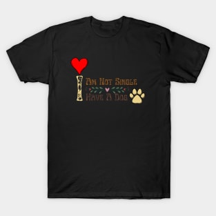 Dog Lovers I Am Not Single I Have A Dog T-Shirt